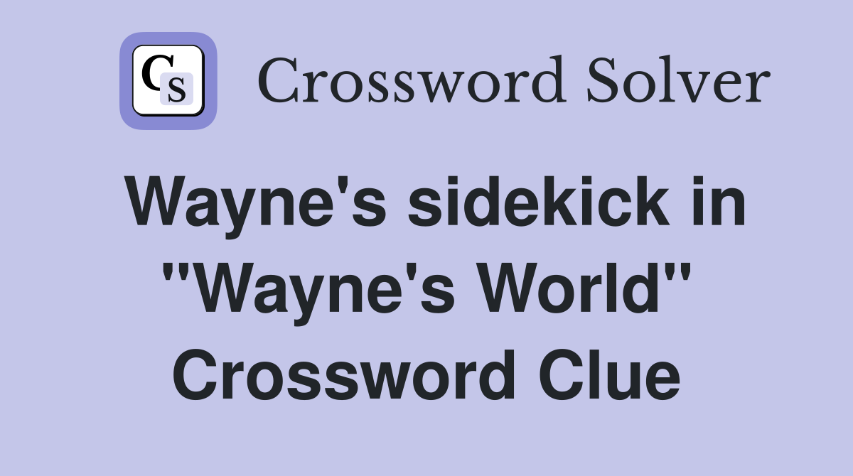 Wayne's sidekick in "Wayne's World" Crossword Clue