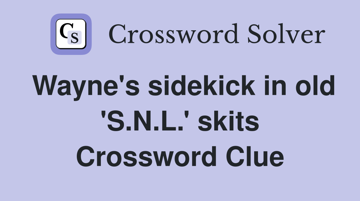 Wayne's sidekick in old 'S.N.L.' skits Crossword Clue