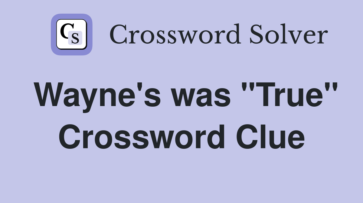 Wayne's was "True" Crossword Clue