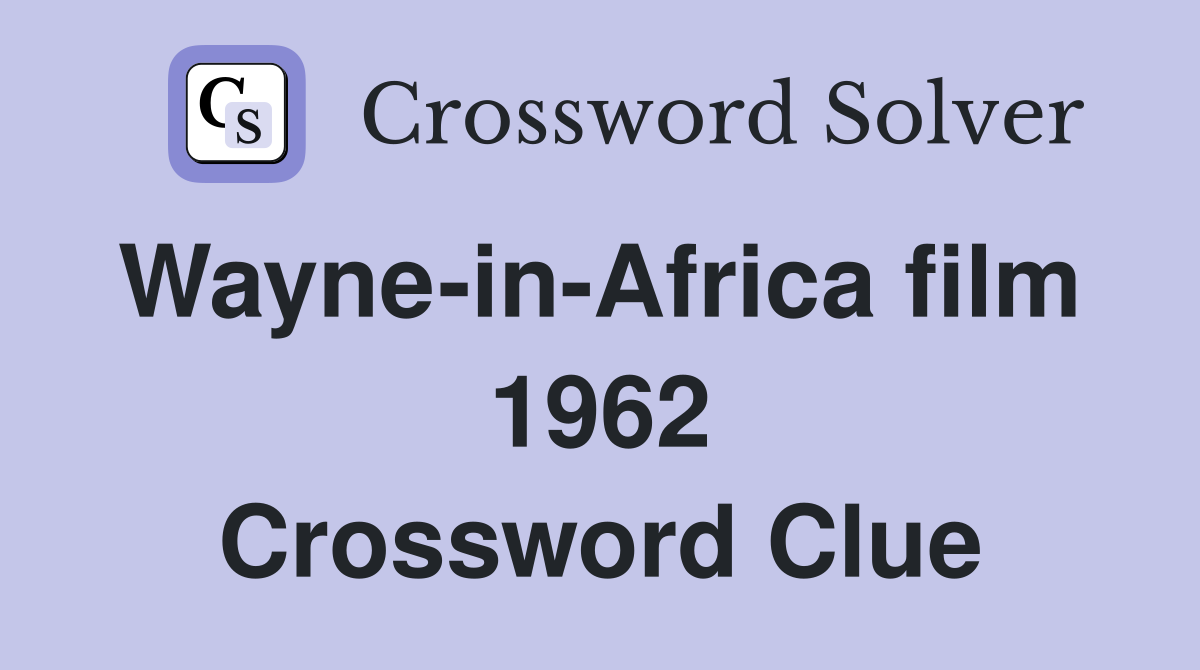 Wayne-in-Africa film  1962 Crossword Clue
