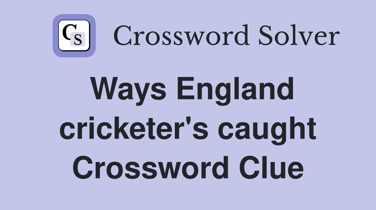 Ways England cricketer's caught Crossword Clue