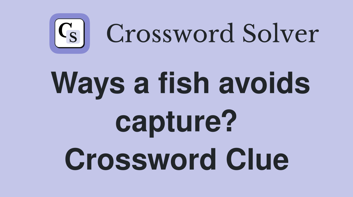 Ways a fish avoids capture? Crossword Clue