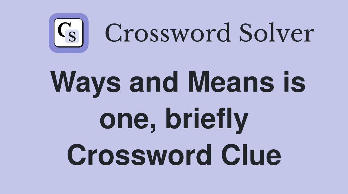 Ways and Means is one, briefly Crossword Clue