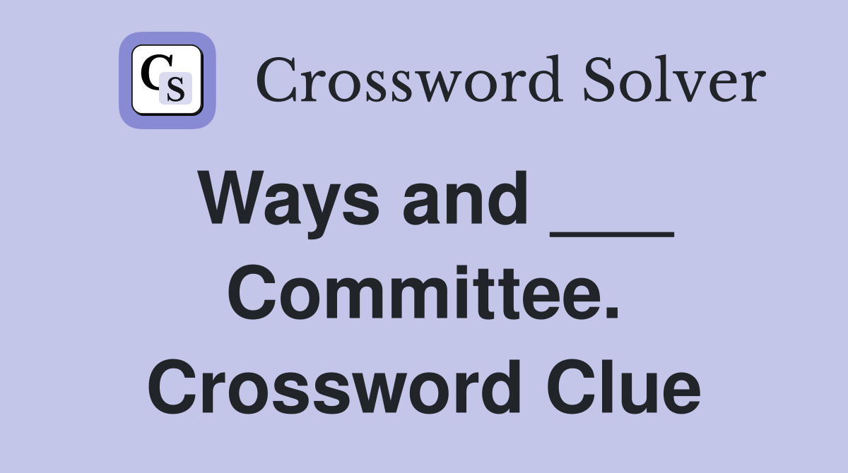 Ways and ___ Committee. Crossword Clue