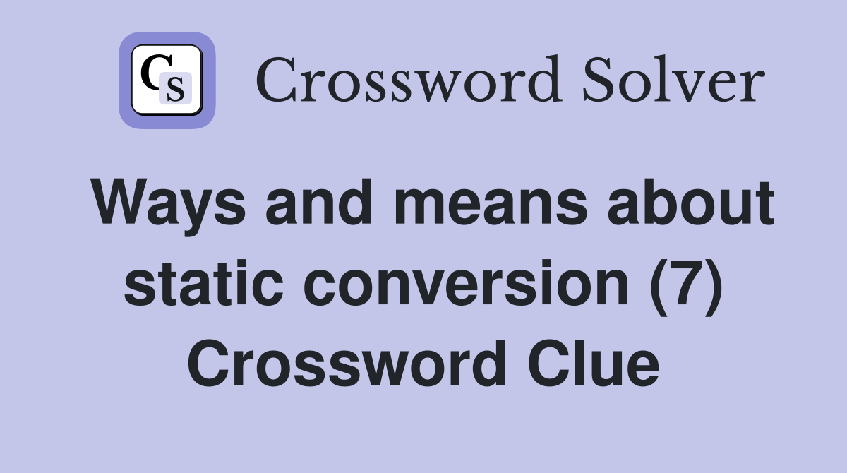 Ways and means about static conversion (7) Crossword Clue
