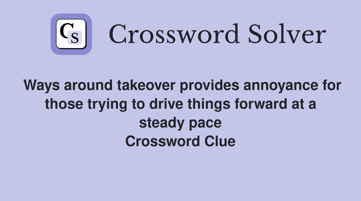 Ways around takeover provides annoyance for those trying to drive things forward at a steady pace Crossword Clue