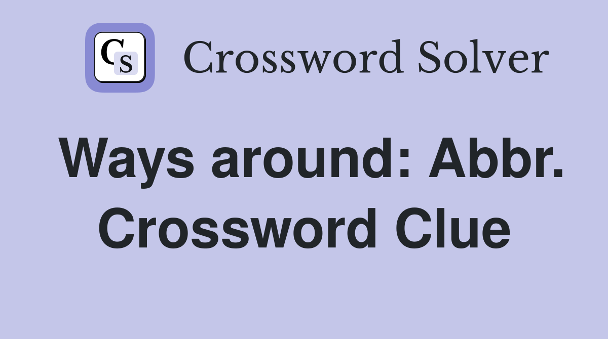 Ways around: Abbr. Crossword Clue