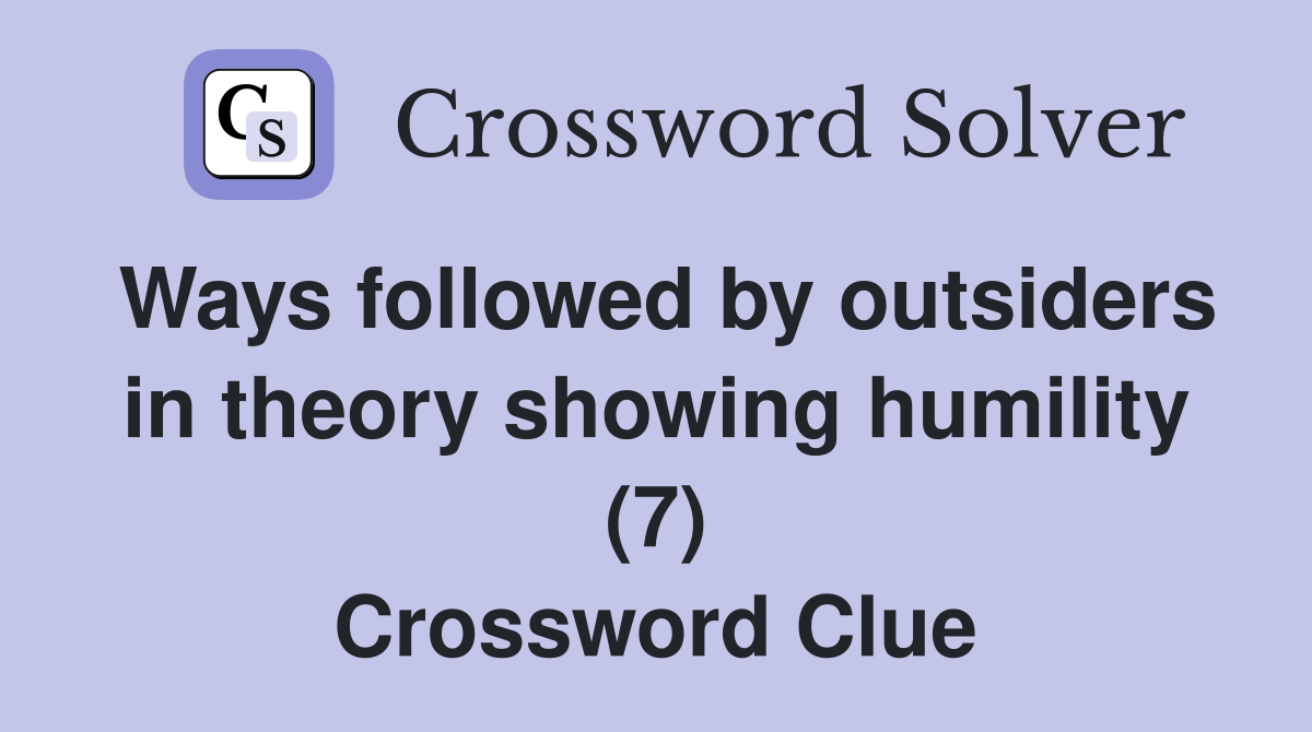 Ways followed by outsiders in theory showing humility (7) Crossword Clue