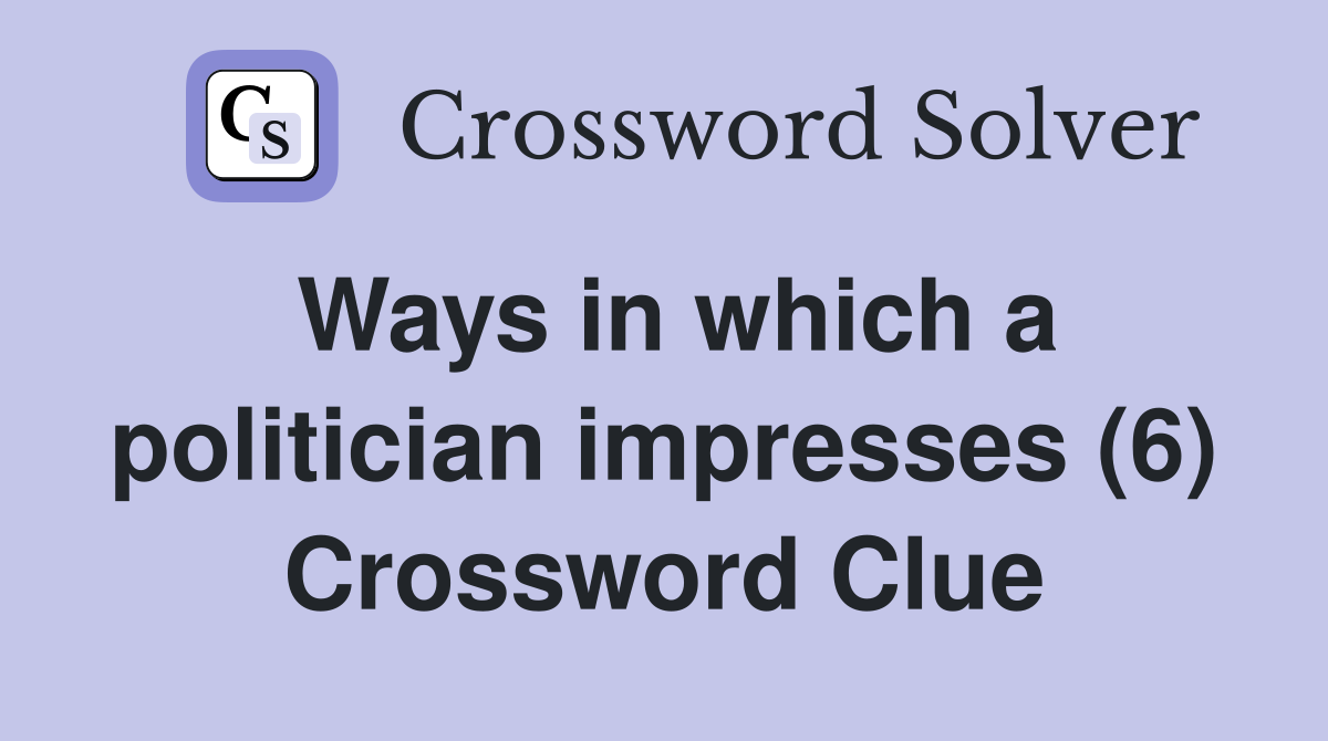 Ways in which a politician impresses (6) Crossword Clue