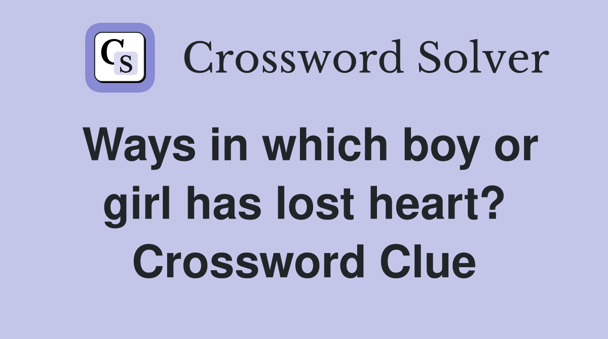 Ways in which boy or girl has lost heart? Crossword Clue