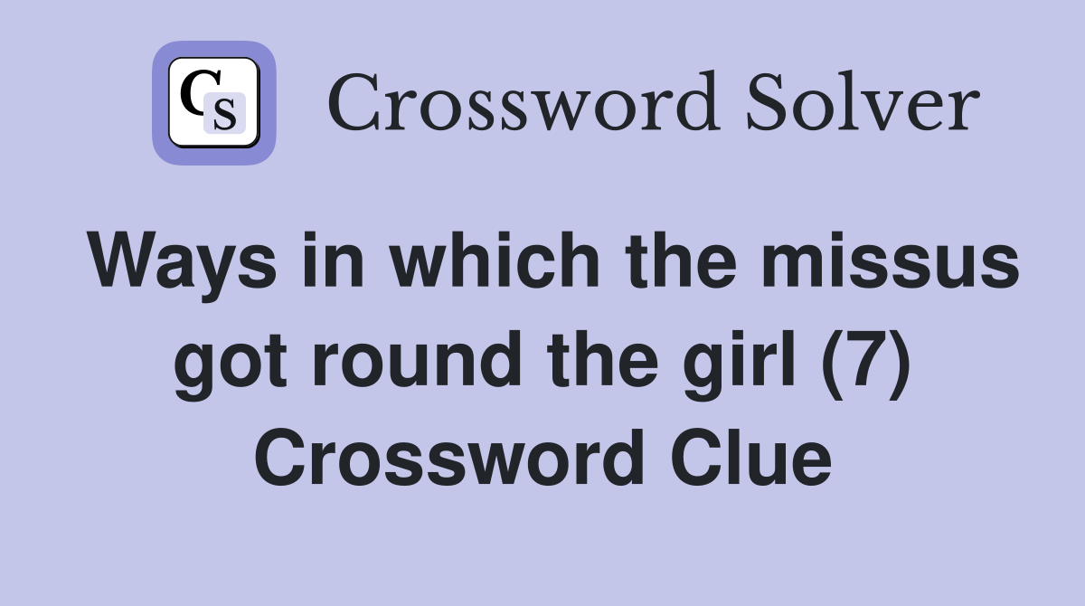 Ways in which the missus got round the girl (7) Crossword Clue