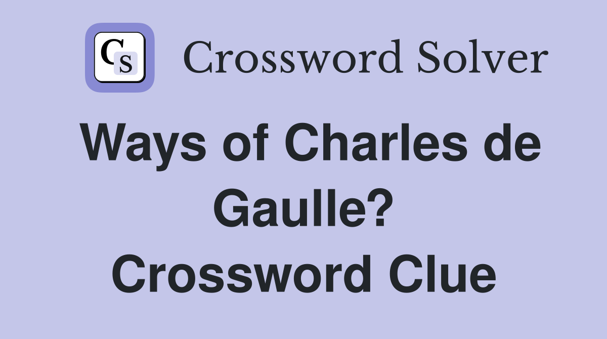 Ways of Charles de Gaulle? Crossword Clue
