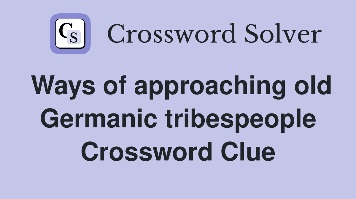 Ways of approaching old Germanic tribespeople Crossword Clue