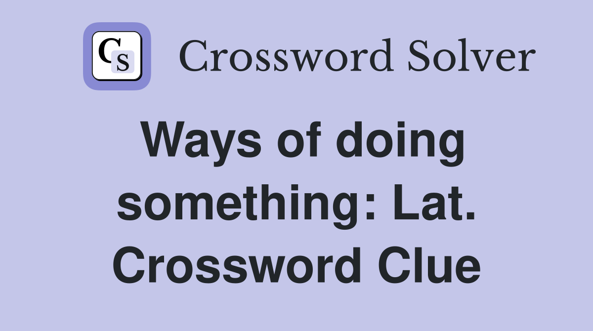 Ways of doing something: Lat. Crossword Clue