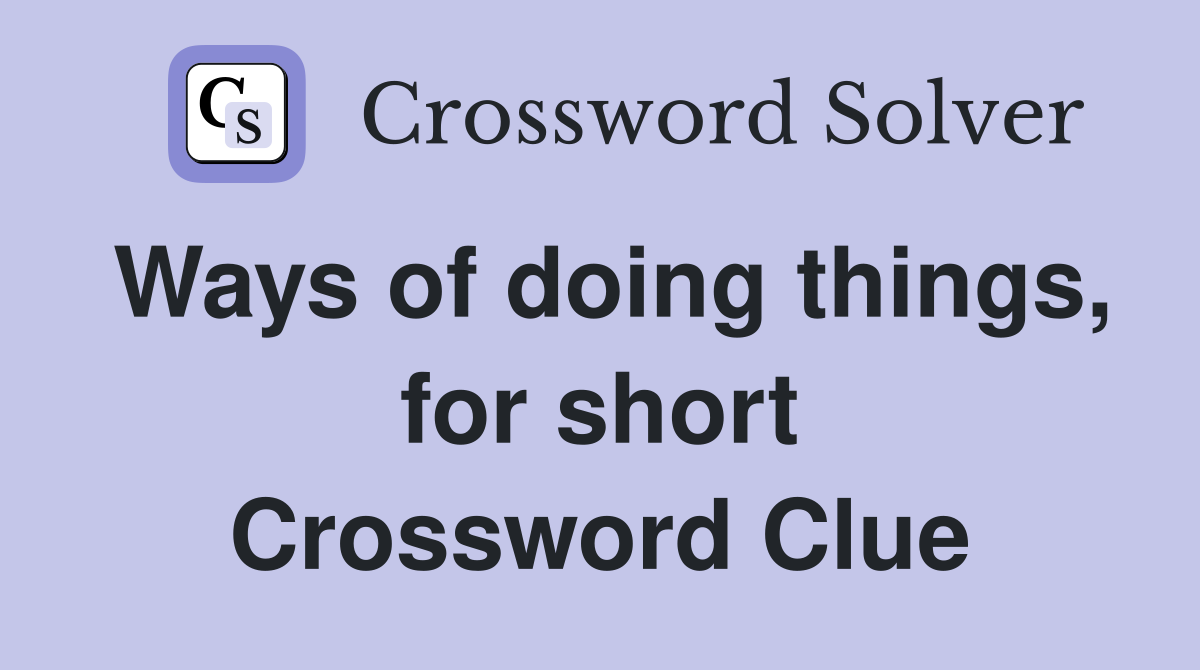 Ways of doing things, for short Crossword Clue