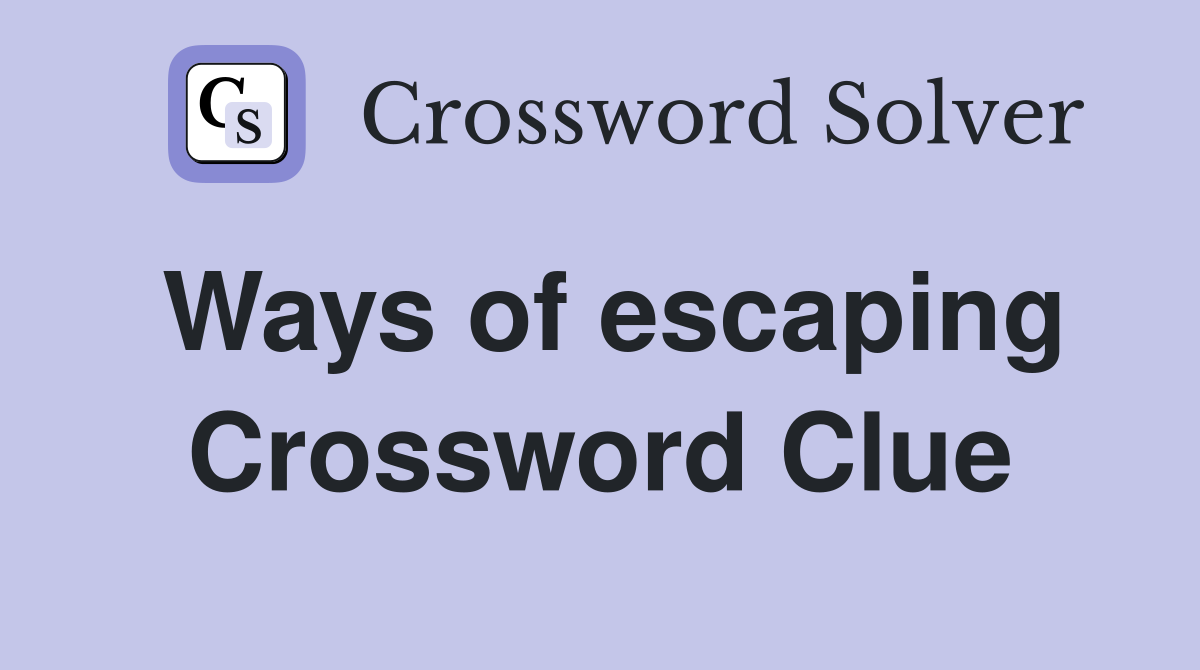 Ways of escaping Crossword Clue