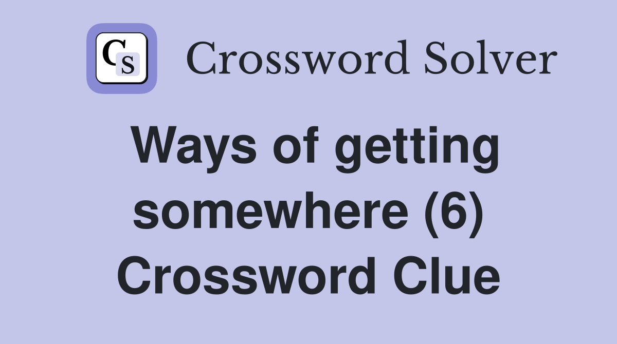 Ways of getting somewhere (6) Crossword Clue