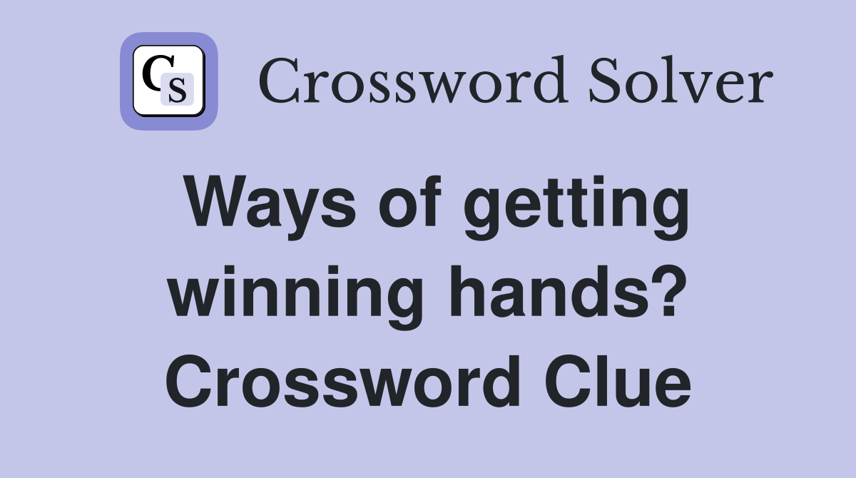 Ways of getting winning hands? Crossword Clue