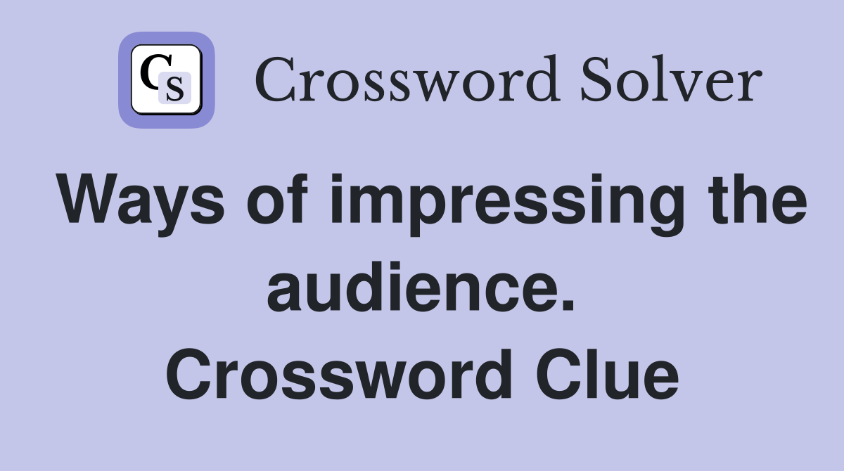 Ways of impressing the audience. Crossword Clue