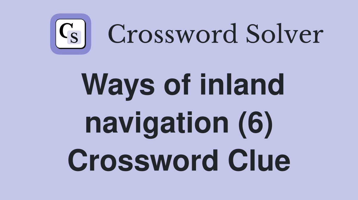 Ways of inland navigation (6) Crossword Clue