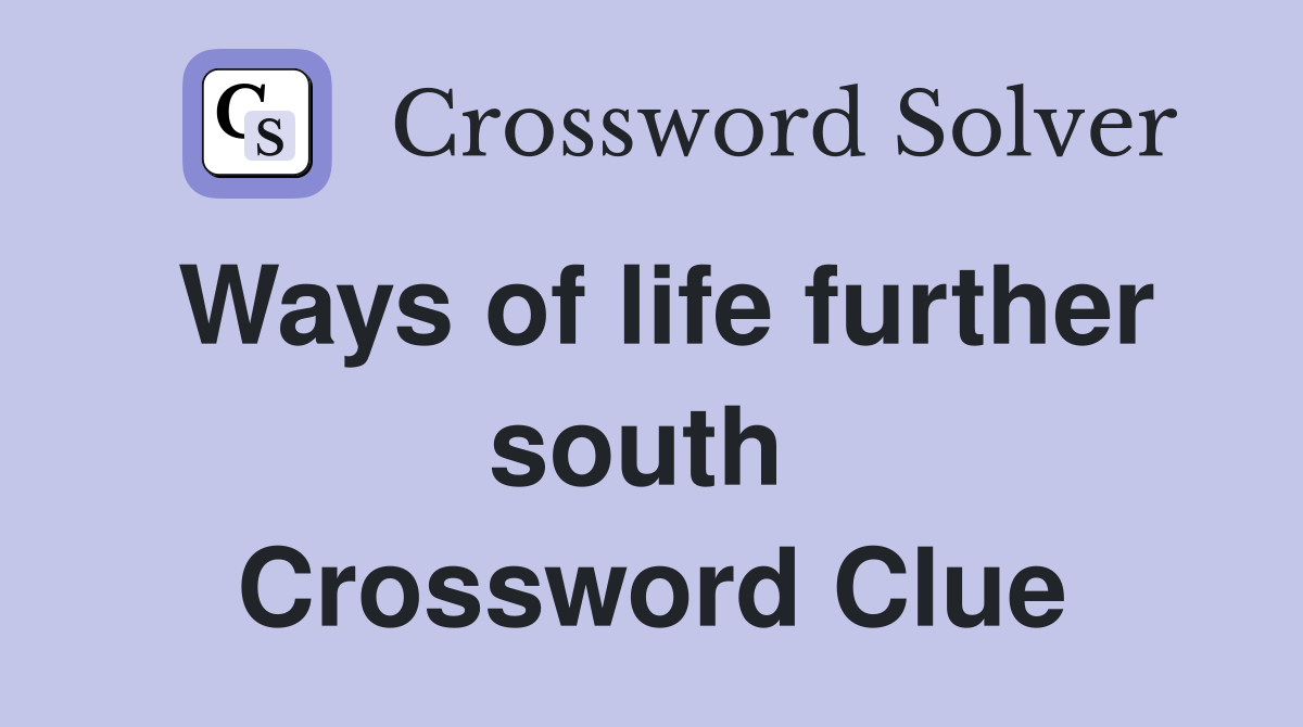 Ways of life further south  Crossword Clue