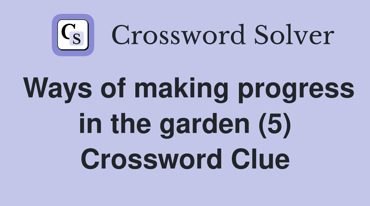 Ways of making progress in the garden (5) Crossword Clue
