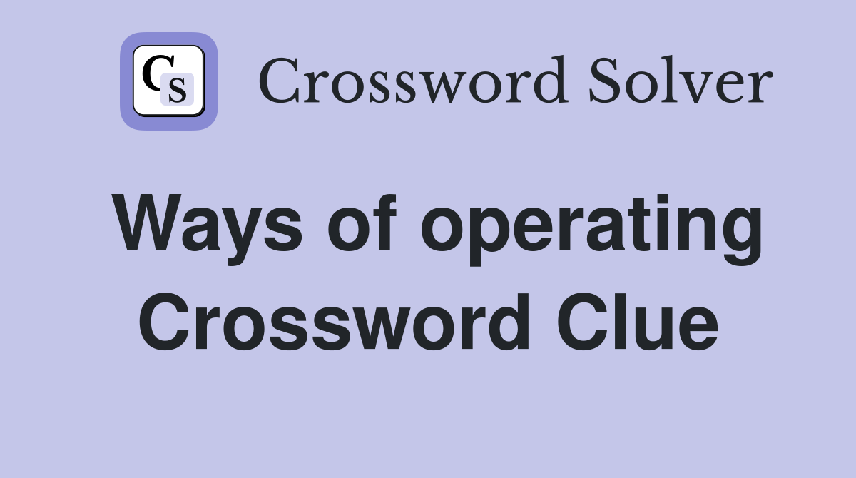 Ways of operating Crossword Clue