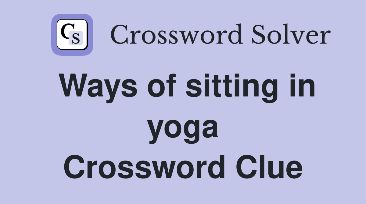 Ways of sitting in yoga Crossword Clue