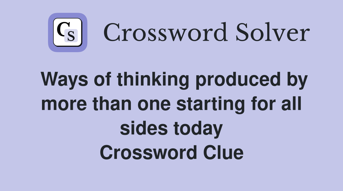Ways of thinking produced by more than one starting for all sides today Crossword Clue