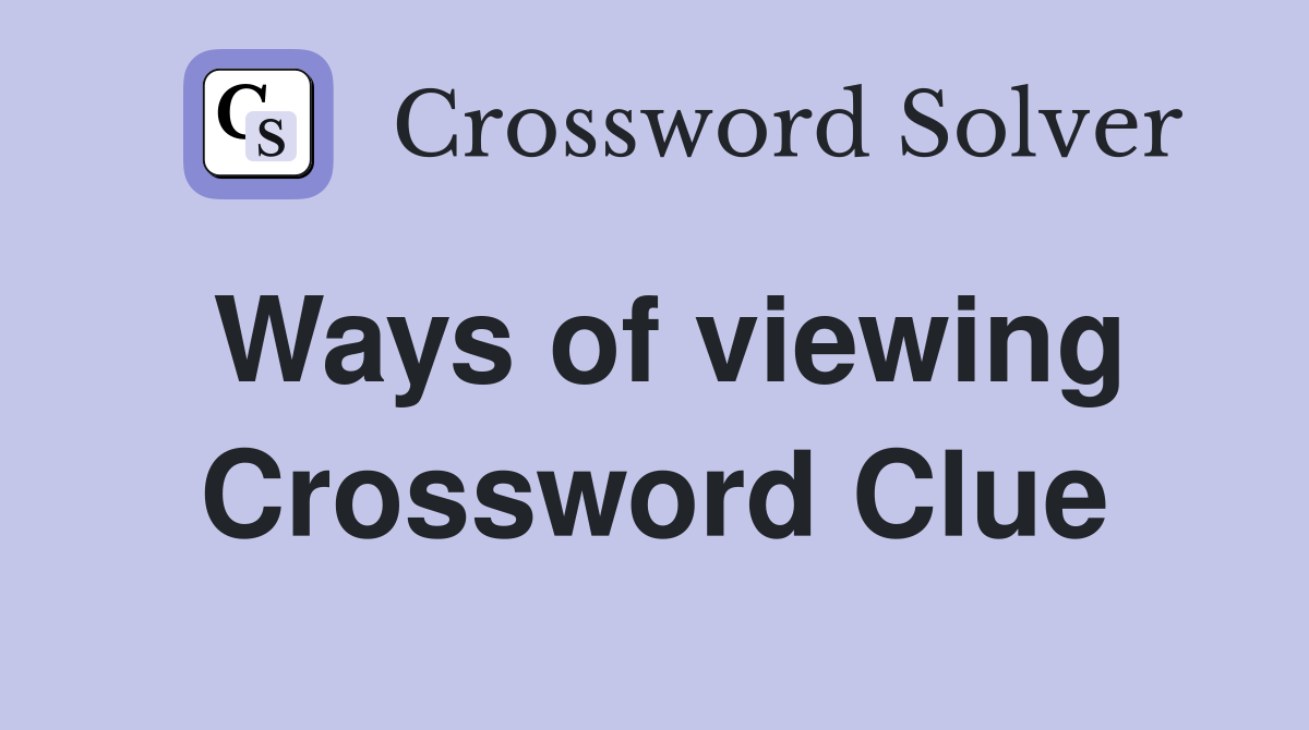 Ways of viewing Crossword Clue