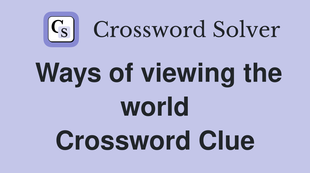 Ways of viewing the world Crossword Clue