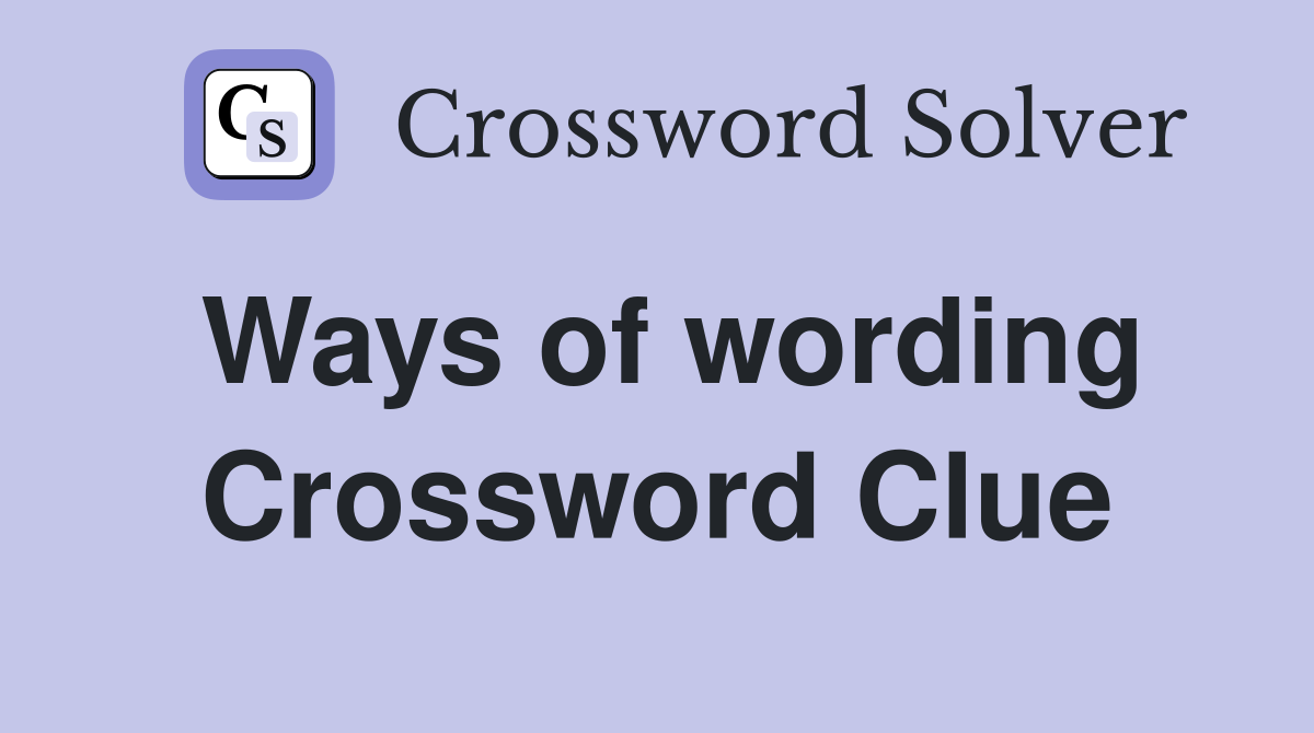 Ways of wording Crossword Clue
