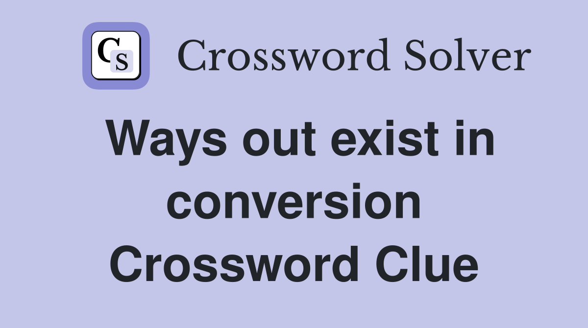 Ways out exist in conversion Crossword Clue