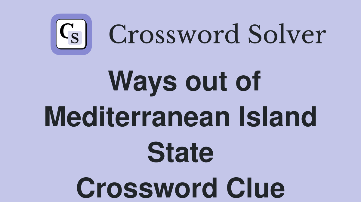 Ways out of Mediterranean Island State Crossword Clue
