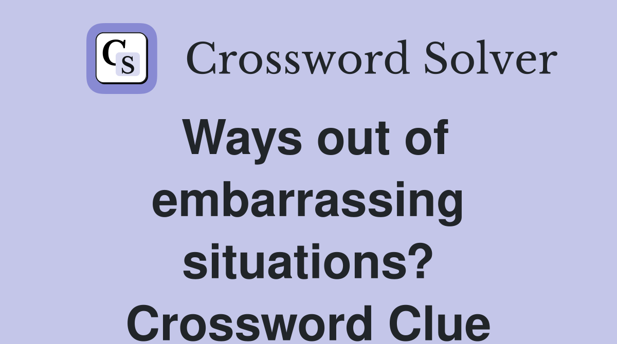 Ways out of embarrassing situations? Crossword Clue