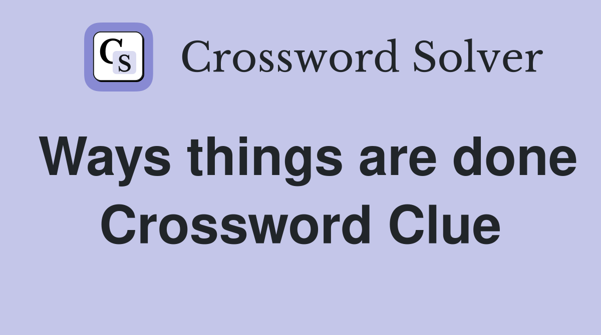Ways things are done Crossword Clue
