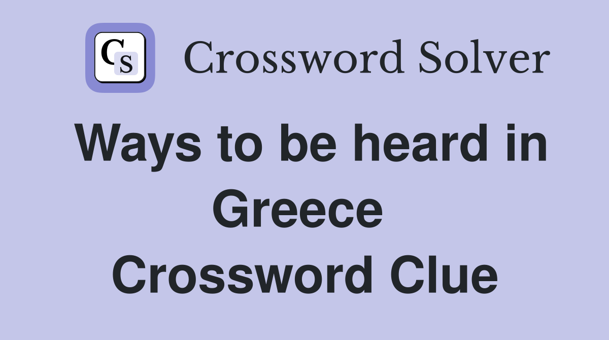 Ways to be heard in Greece  Crossword Clue