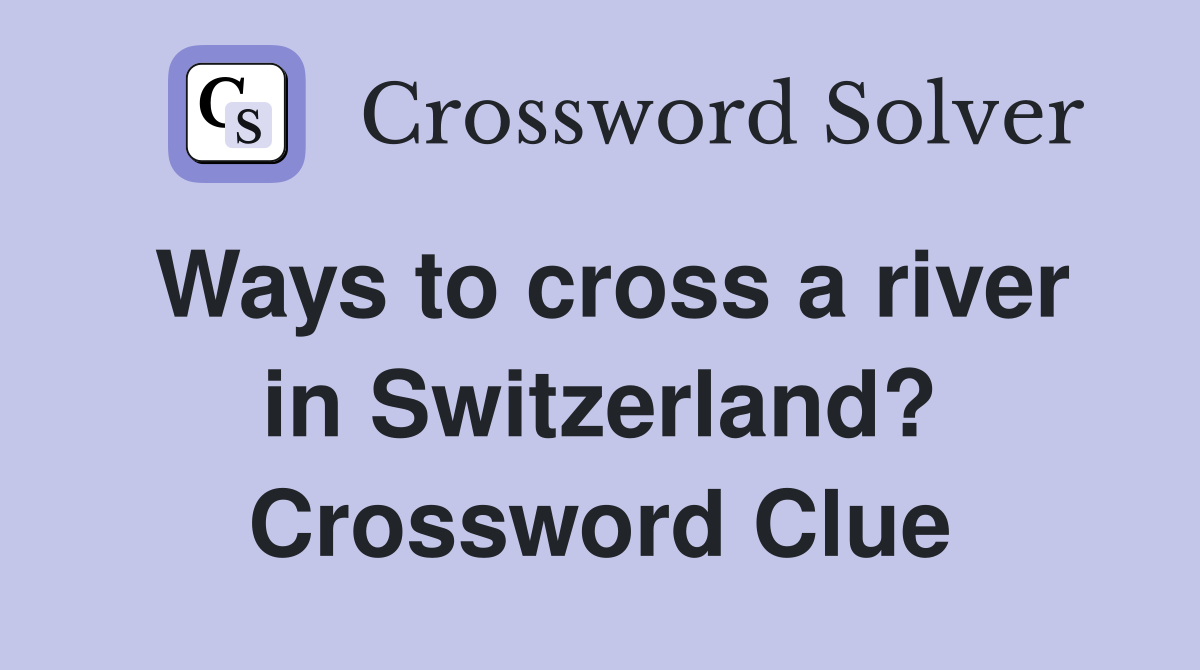 Ways to cross a river in Switzerland? Crossword Clue