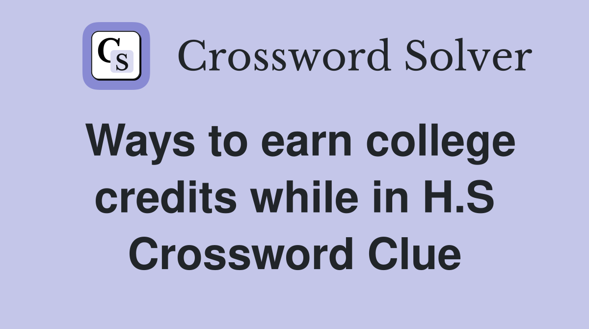 Ways to earn college credits while in H.S Crossword Clue