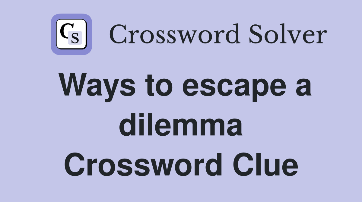 Ways to escape a dilemma Crossword Clue