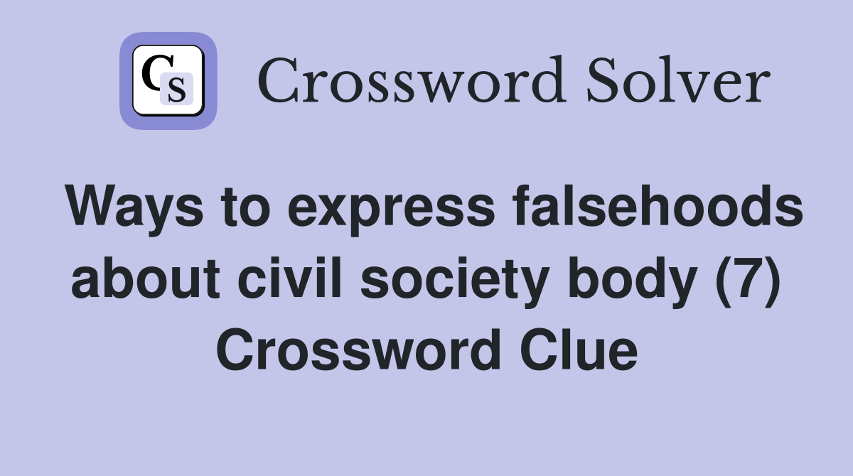 Ways to express falsehoods about civil society body (7) Crossword Clue