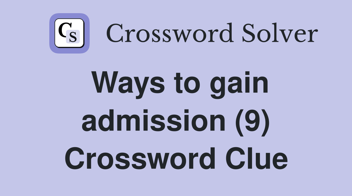 Ways to gain admission (9) Crossword Clue