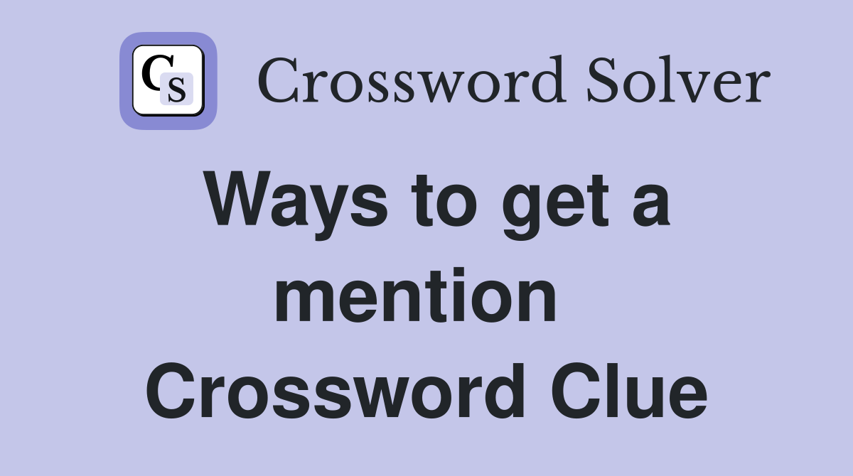 Ways to get a mention  Crossword Clue