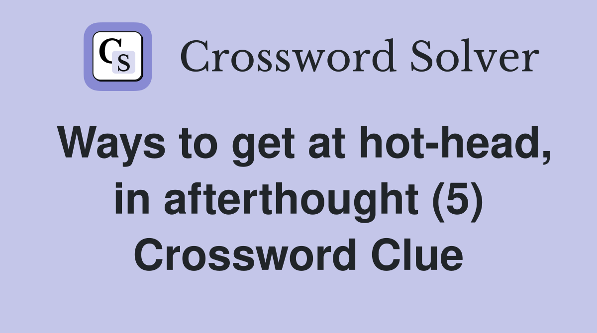 Ways to get at hot-head, in afterthought (5) Crossword Clue