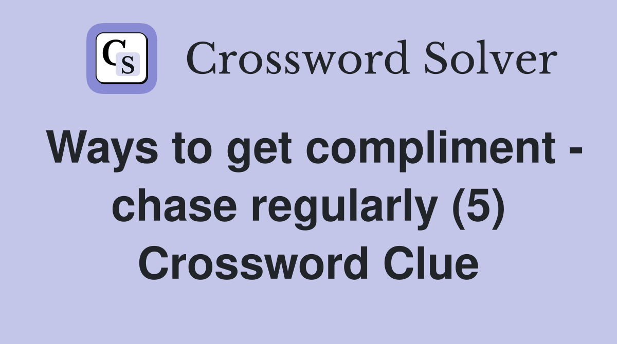 Ways to get compliment - chase regularly (5) Crossword Clue