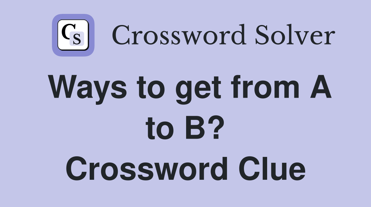 Ways to get from A to B? Crossword Clue