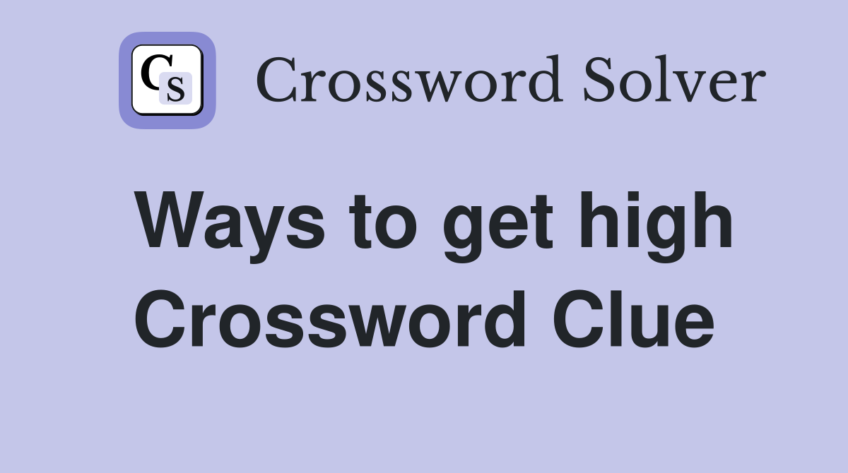 Ways to get high Crossword Clue