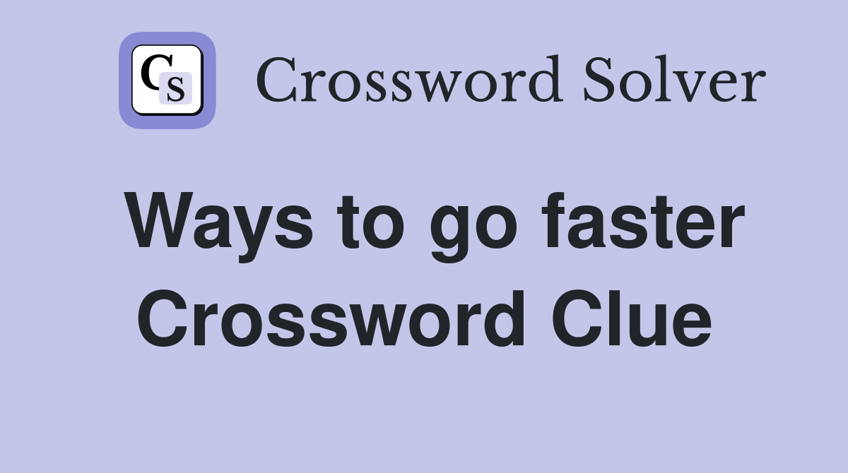 Ways to go faster Crossword Clue