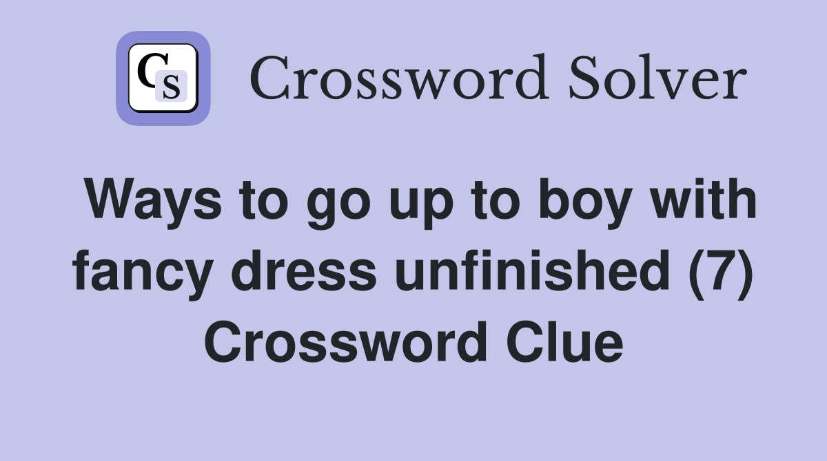 Ways to go up to boy with fancy dress unfinished (7) Crossword Clue