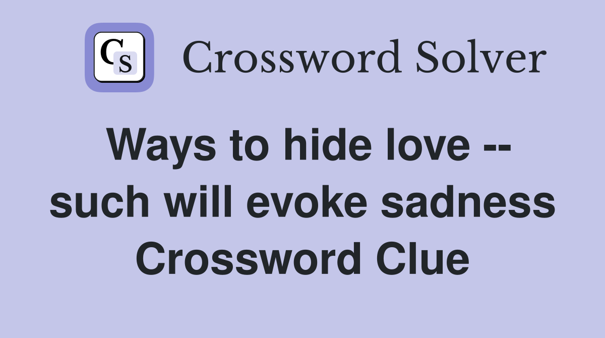 Ways to hide love -- such will evoke sadness Crossword Clue
